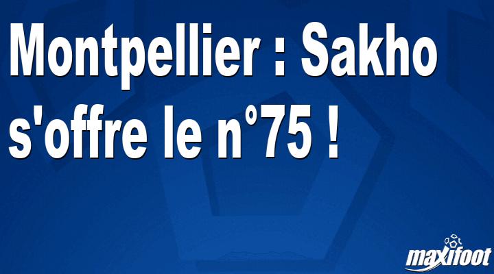 Montpellier : Sakho s'offre le n?75 !