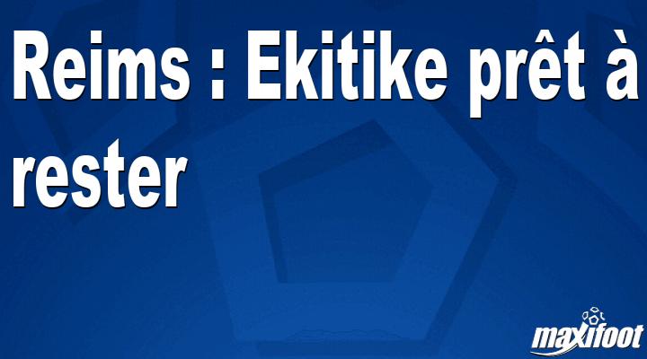 Reims : Ekitike pr?t ? rester